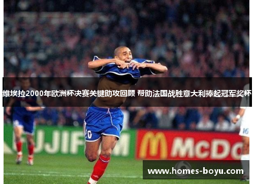 维埃拉2000年欧洲杯决赛关键助攻回顾 帮助法国战胜意大利捧起冠军奖杯