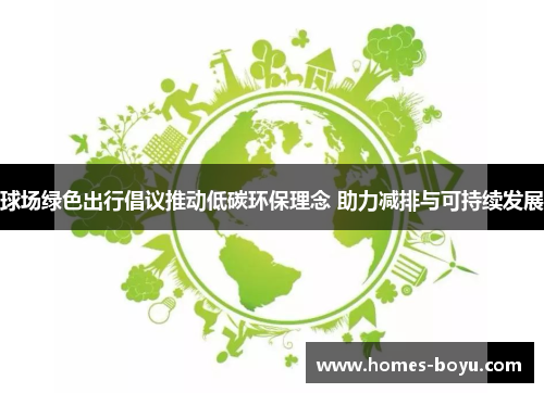 球场绿色出行倡议推动低碳环保理念 助力减排与可持续发展