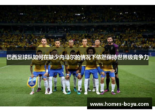 巴西足球队如何在缺少内马尔的情况下依然保持世界级竞争力