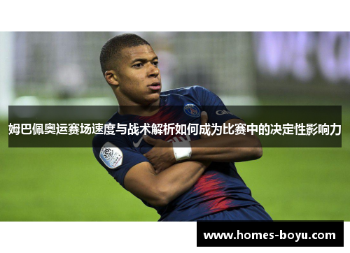 姆巴佩奥运赛场速度与战术解析如何成为比赛中的决定性影响力