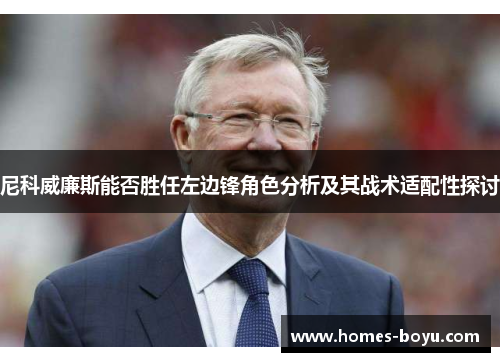 尼科威廉斯能否胜任左边锋角色分析及其战术适配性探讨