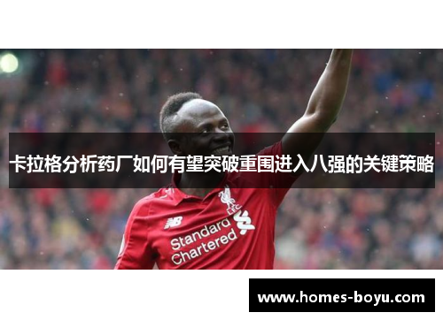 卡拉格分析药厂如何有望突破重围进入八强的关键策略
