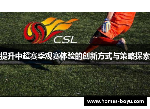 提升中超赛季观赛体验的创新方式与策略探索