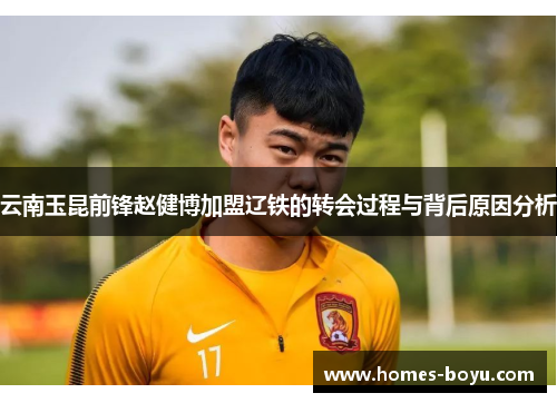 云南玉昆前锋赵健博加盟辽铁的转会过程与背后原因分析