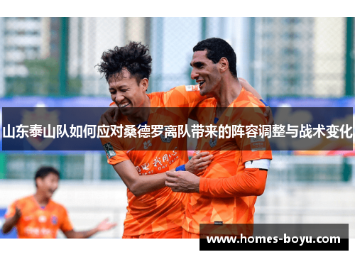 山东泰山队如何应对桑德罗离队带来的阵容调整与战术变化