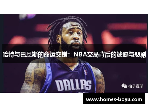 哈特与巴恩斯的命运交错:NBA交易背后的遗憾与悲剧