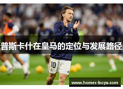 普斯卡什在皇马的定位与发展路径