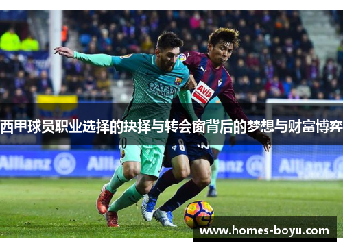 西甲球员职业选择的抉择与转会窗背后的梦想与财富博弈 西甲球员职业选择的抉择与转会窗背后的梦想与财富博弈