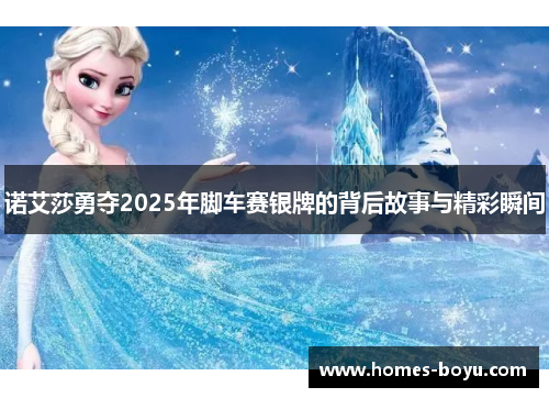 诺艾莎勇夺2025年脚车赛银牌的背后故事与精彩瞬间