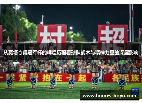 从莫塔夺得冠军杯的辉煌历程看球队战术与精神力量的深层影响