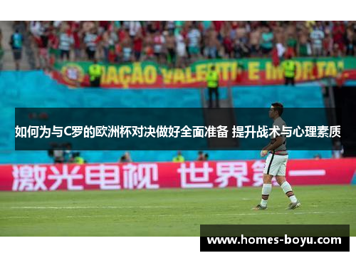 如何为与C罗的欧洲杯对决做好全面准备 提升战术与心理素质