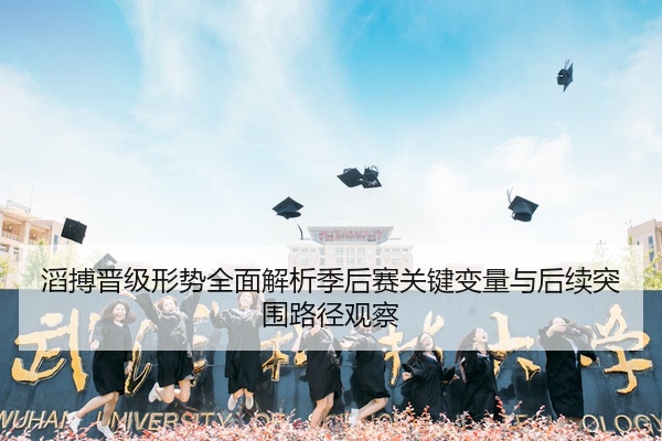 滔搏晋级形势全面解析季后赛关键变量与后续突围路径观察